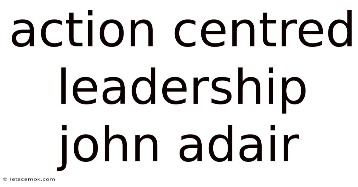 Action Centred Leadership John Adair