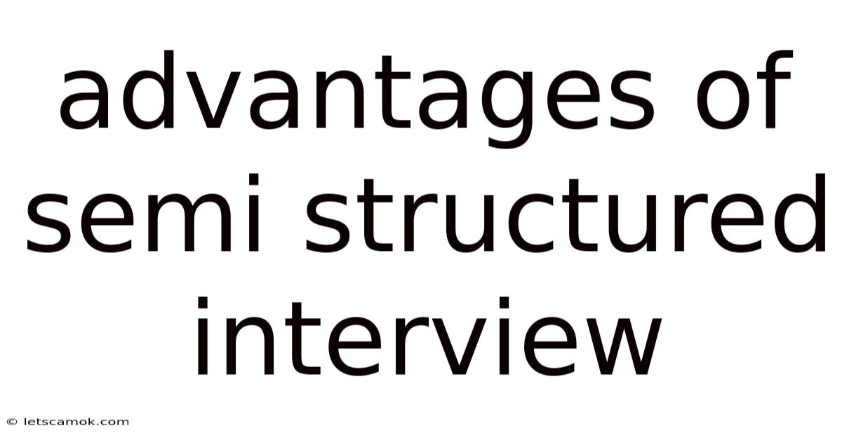Advantages Of Semi Structured Interview