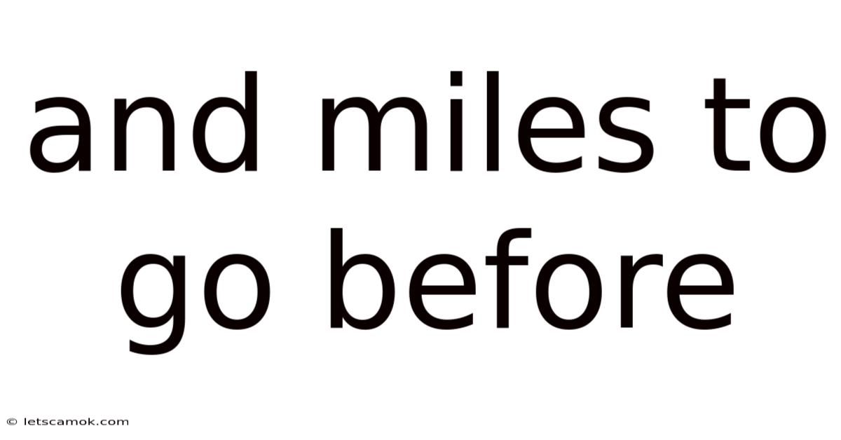 And Miles To Go Before