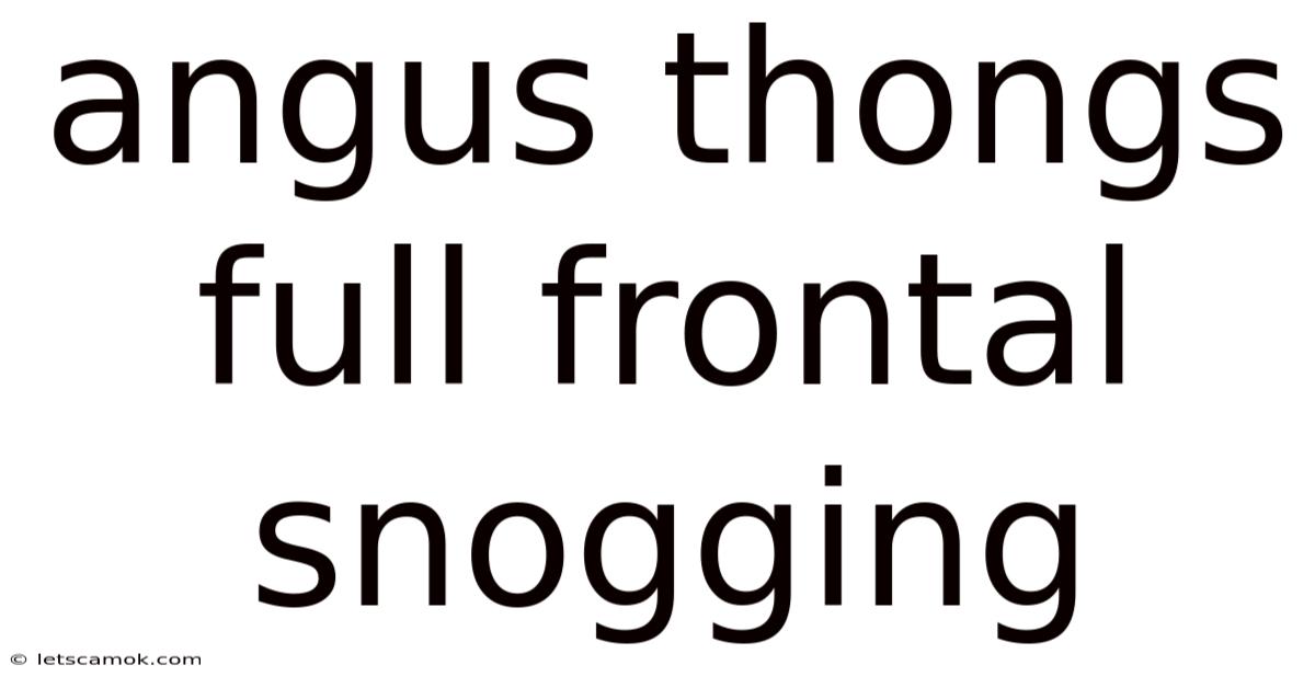 Angus Thongs Full Frontal Snogging