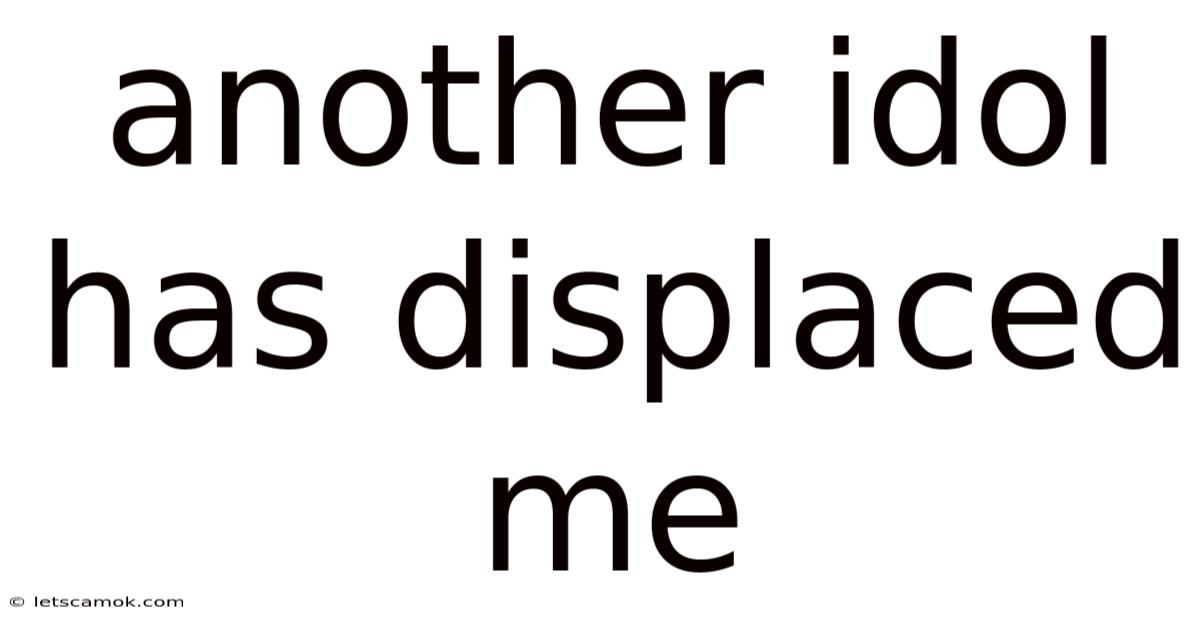 Another Idol Has Displaced Me