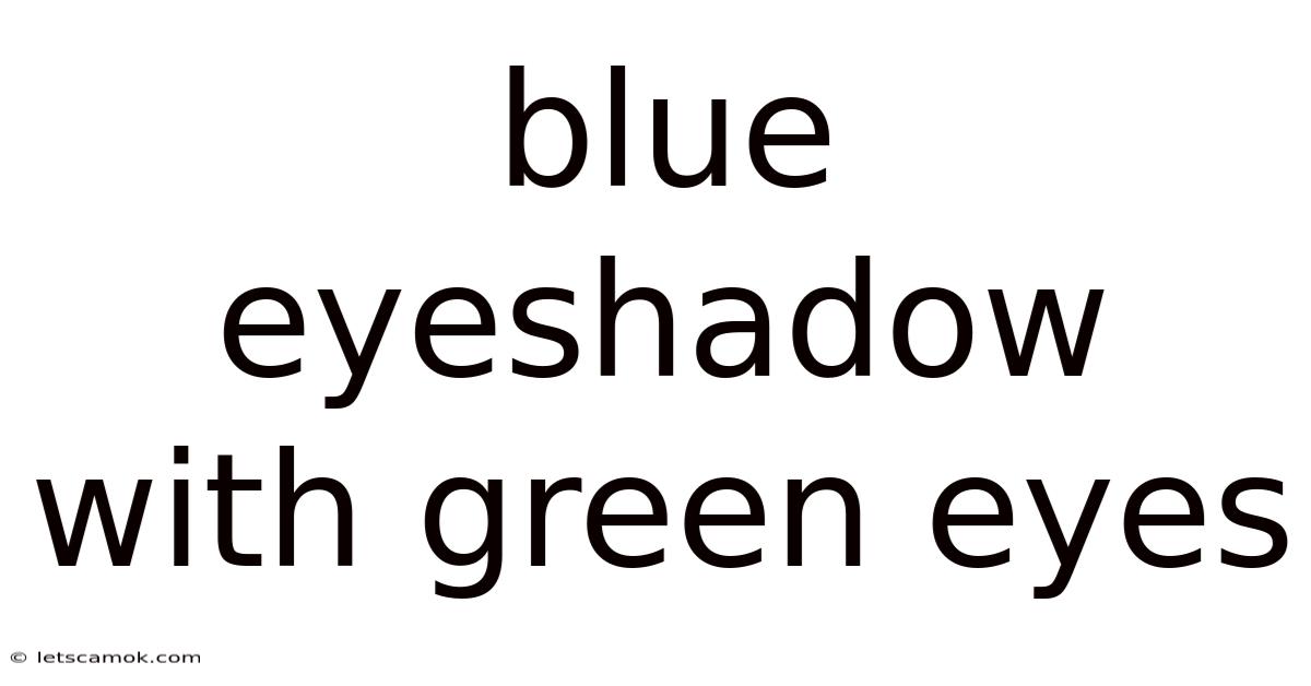 Blue Eyeshadow With Green Eyes