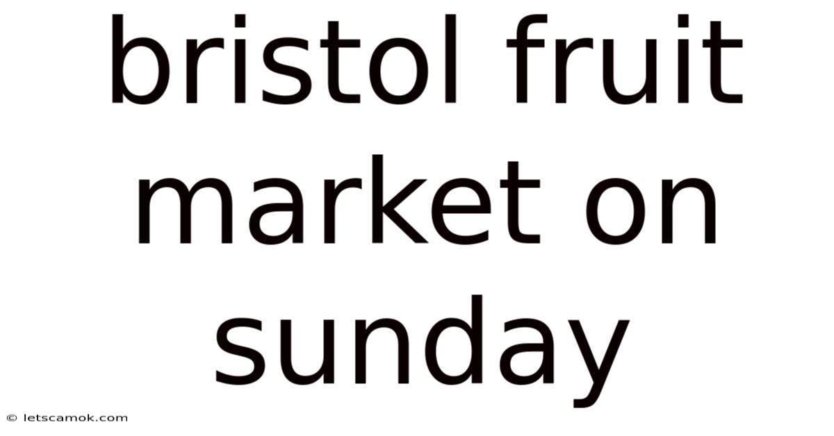 Bristol Fruit Market On Sunday