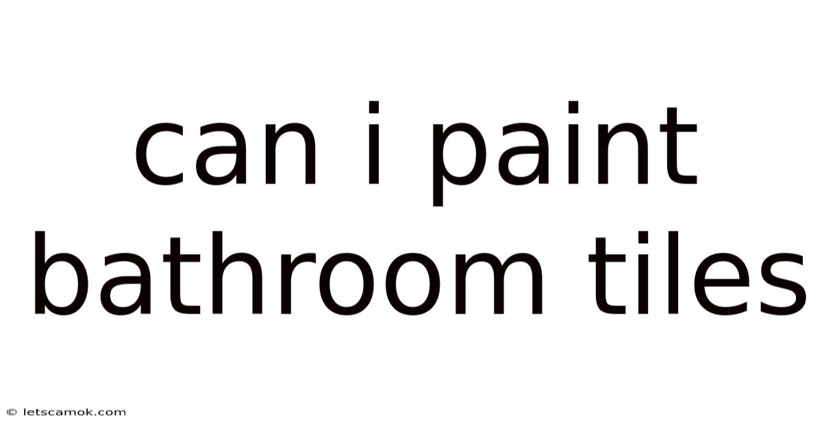 Can I Paint Bathroom Tiles