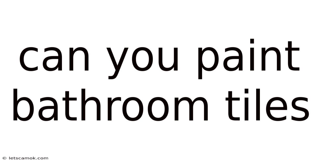 Can You Paint Bathroom Tiles