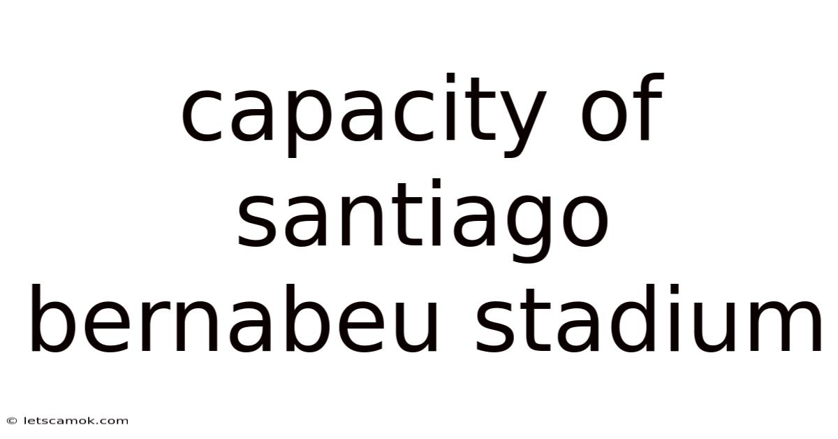 Capacity Of Santiago Bernabeu Stadium
