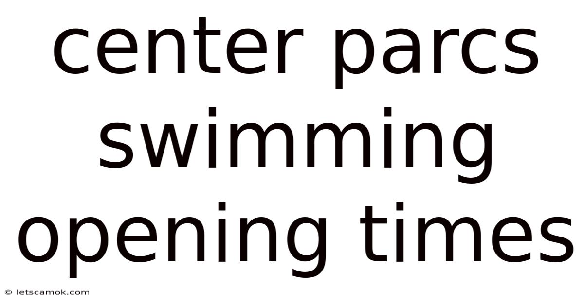 Center Parcs Swimming Opening Times