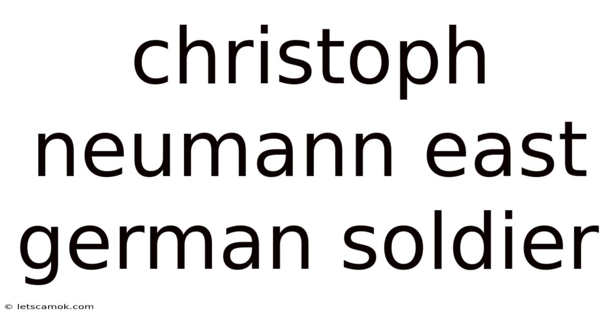 Christoph Neumann East German Soldier