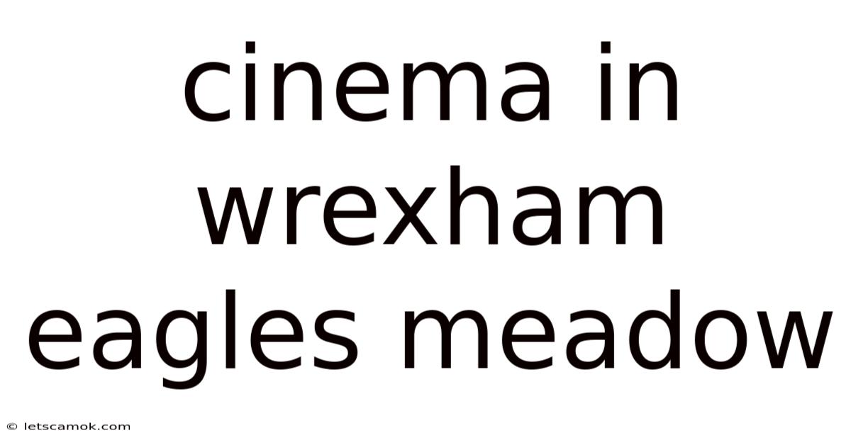 Cinema In Wrexham Eagles Meadow