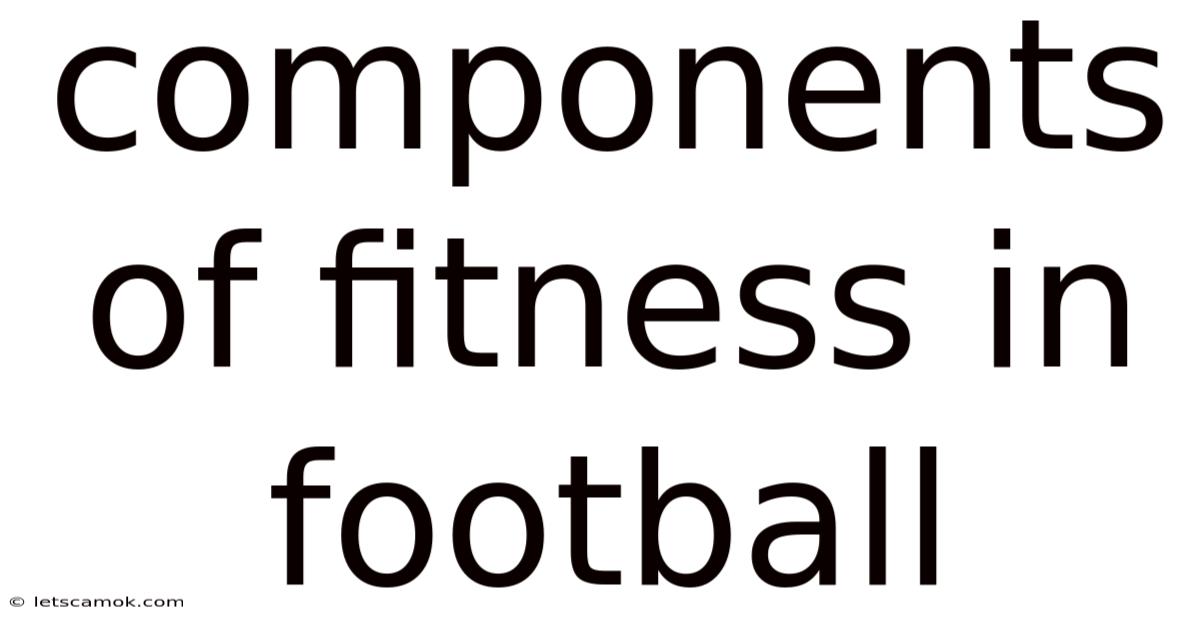 Components Of Fitness In Football