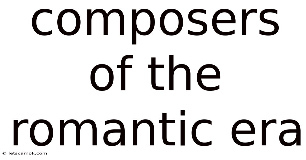 Composers Of The Romantic Era