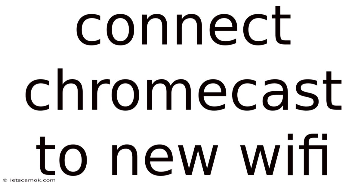 Connect Chromecast To New Wifi