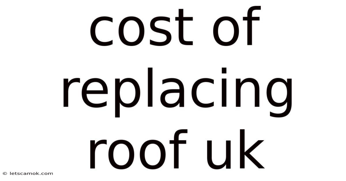 Cost Of Replacing Roof Uk