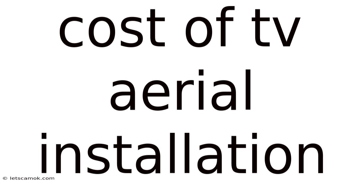 Cost Of Tv Aerial Installation