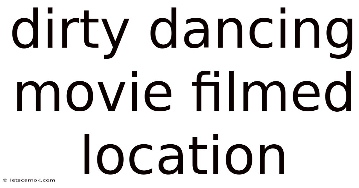 Dirty Dancing Movie Filmed Location