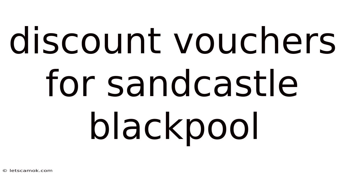 Discount Vouchers For Sandcastle Blackpool
