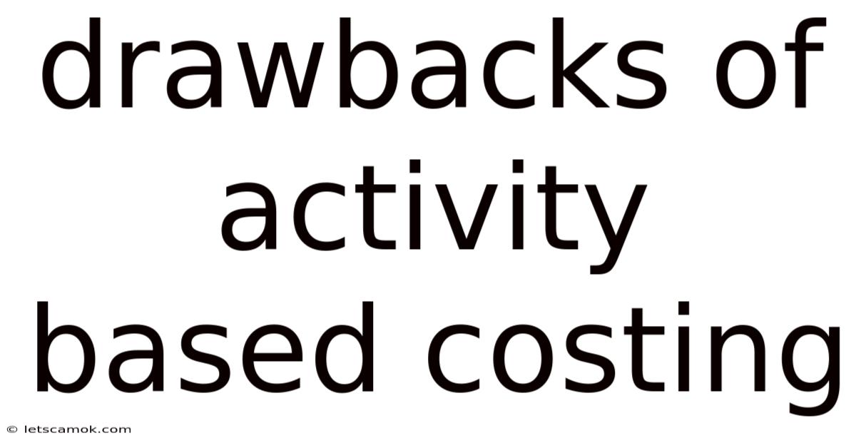 Drawbacks Of Activity Based Costing