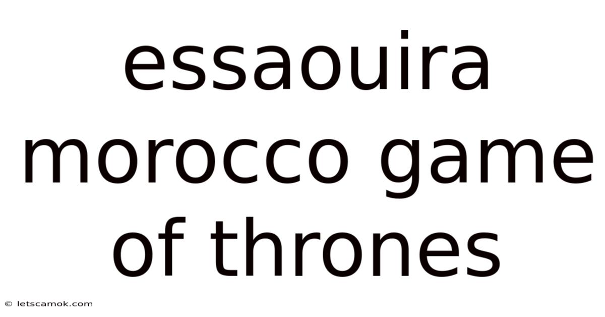 Essaouira Morocco Game Of Thrones