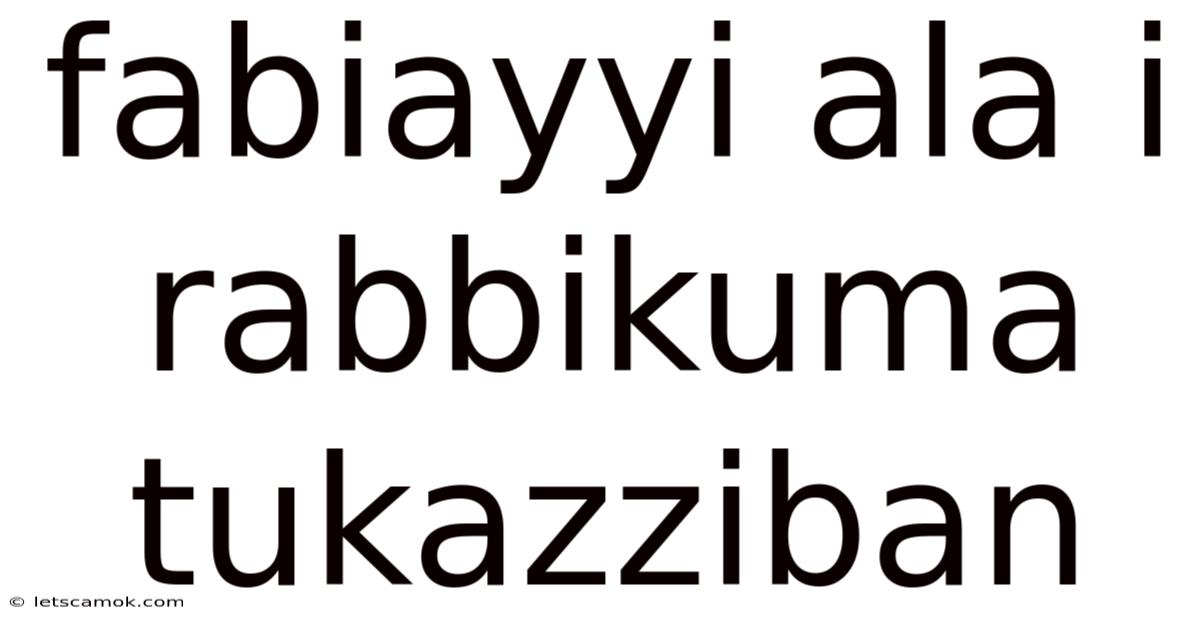 Fabiayyi Ala I Rabbikuma Tukazziban