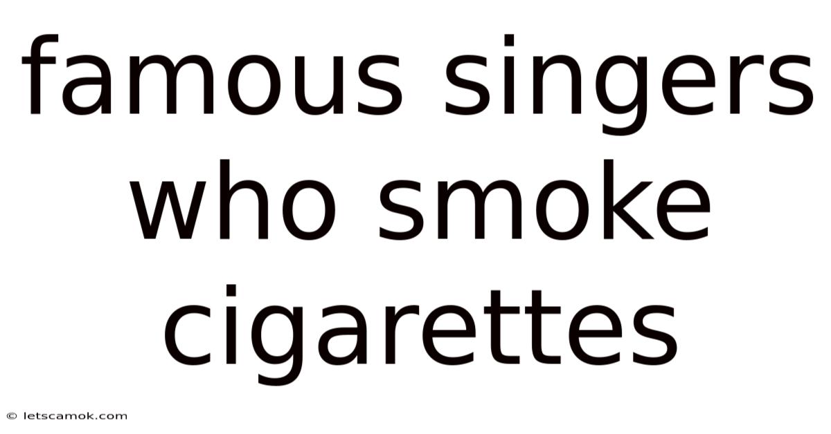 Famous Singers Who Smoke Cigarettes