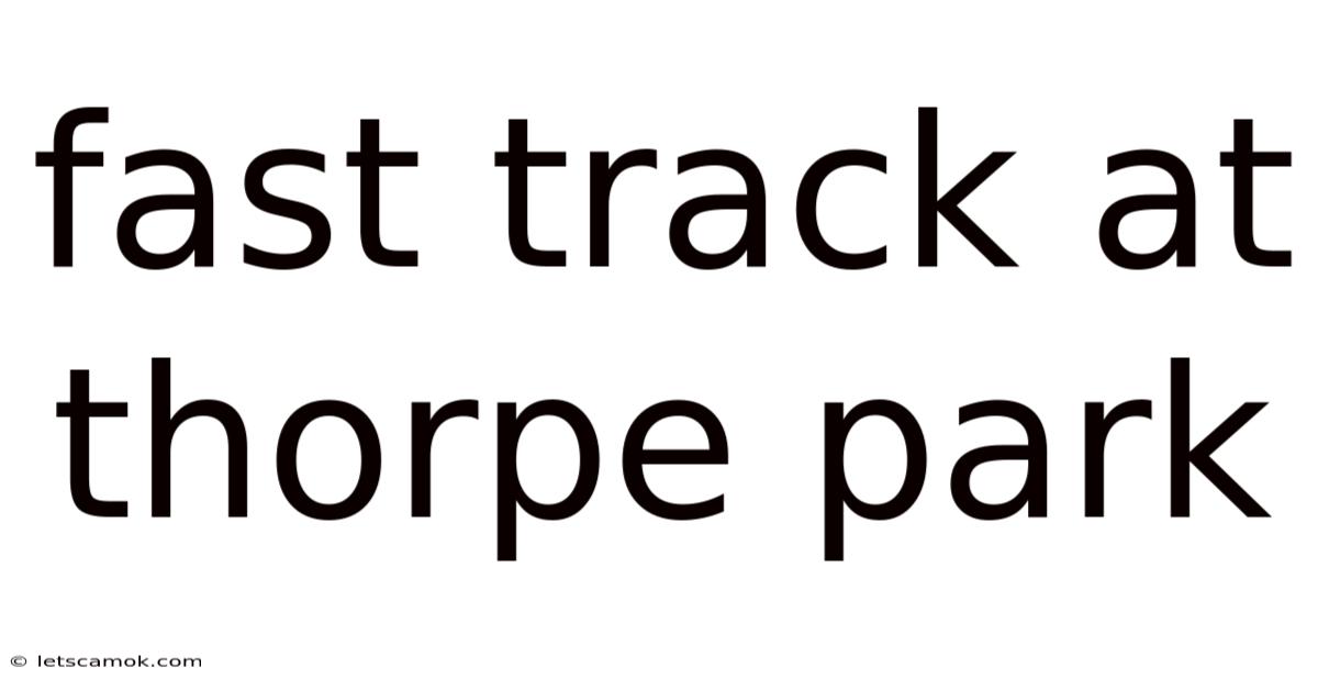 Fast Track At Thorpe Park