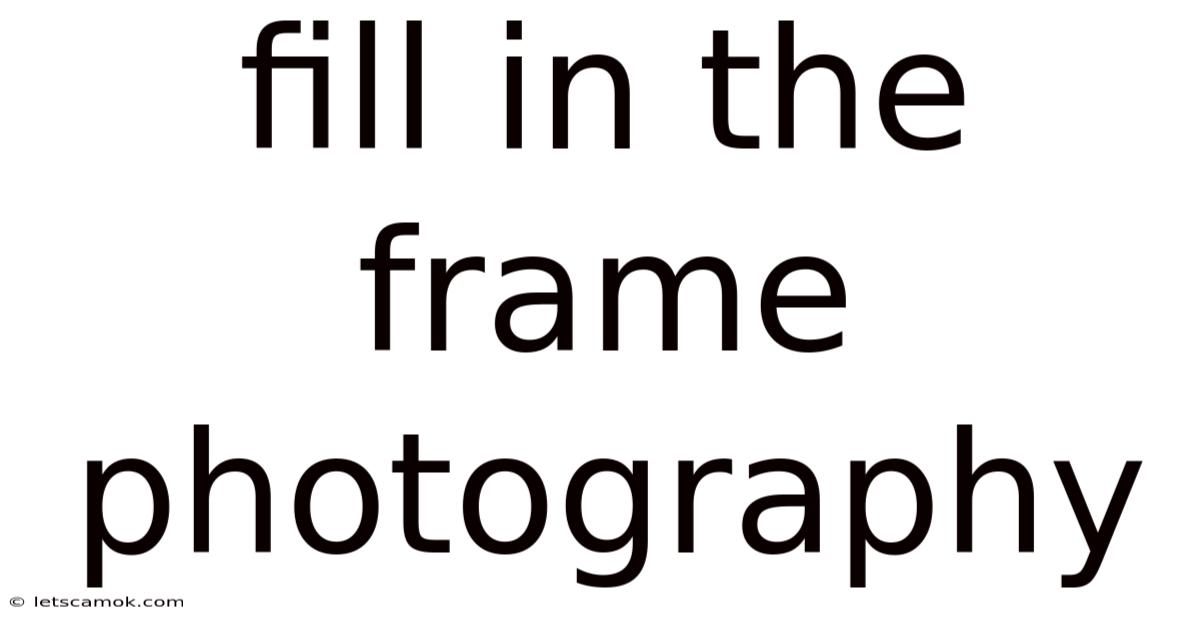 Fill In The Frame Photography