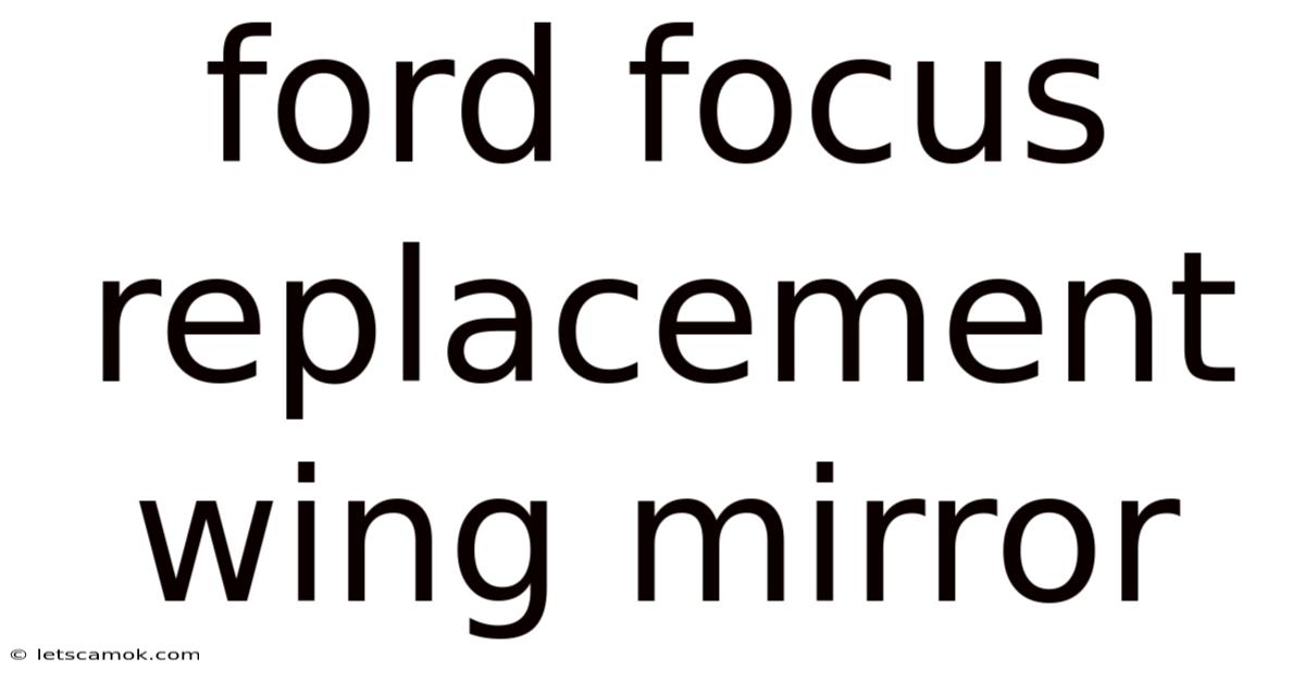 Ford Focus Replacement Wing Mirror