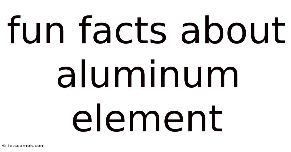 Fun Facts About Aluminum Element