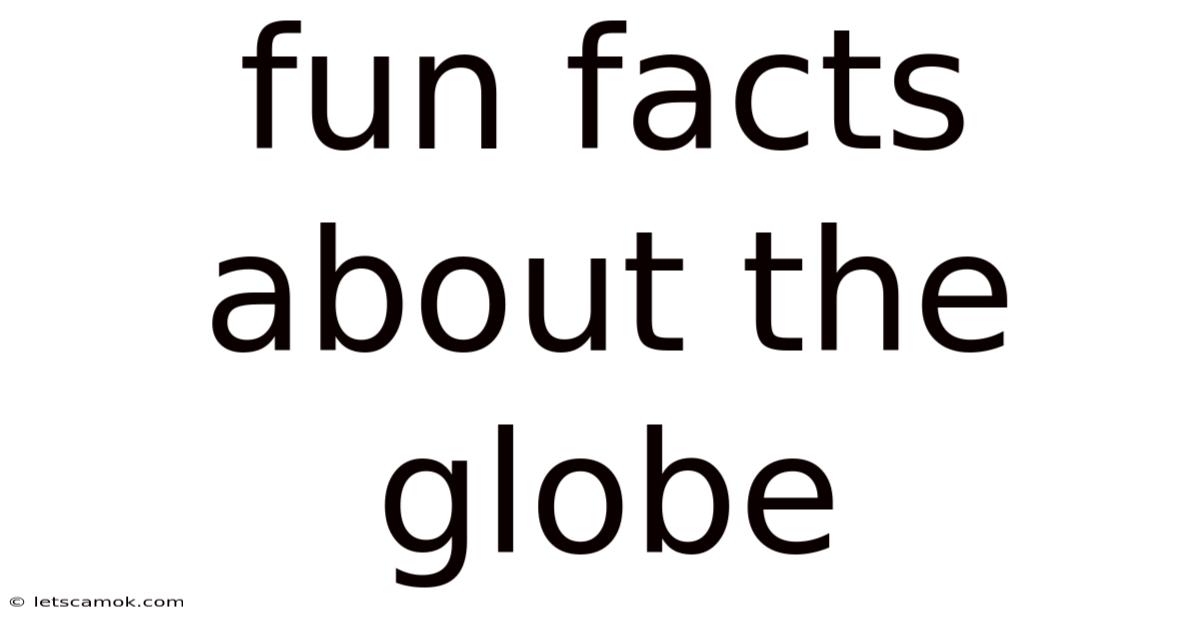 Fun Facts About The Globe