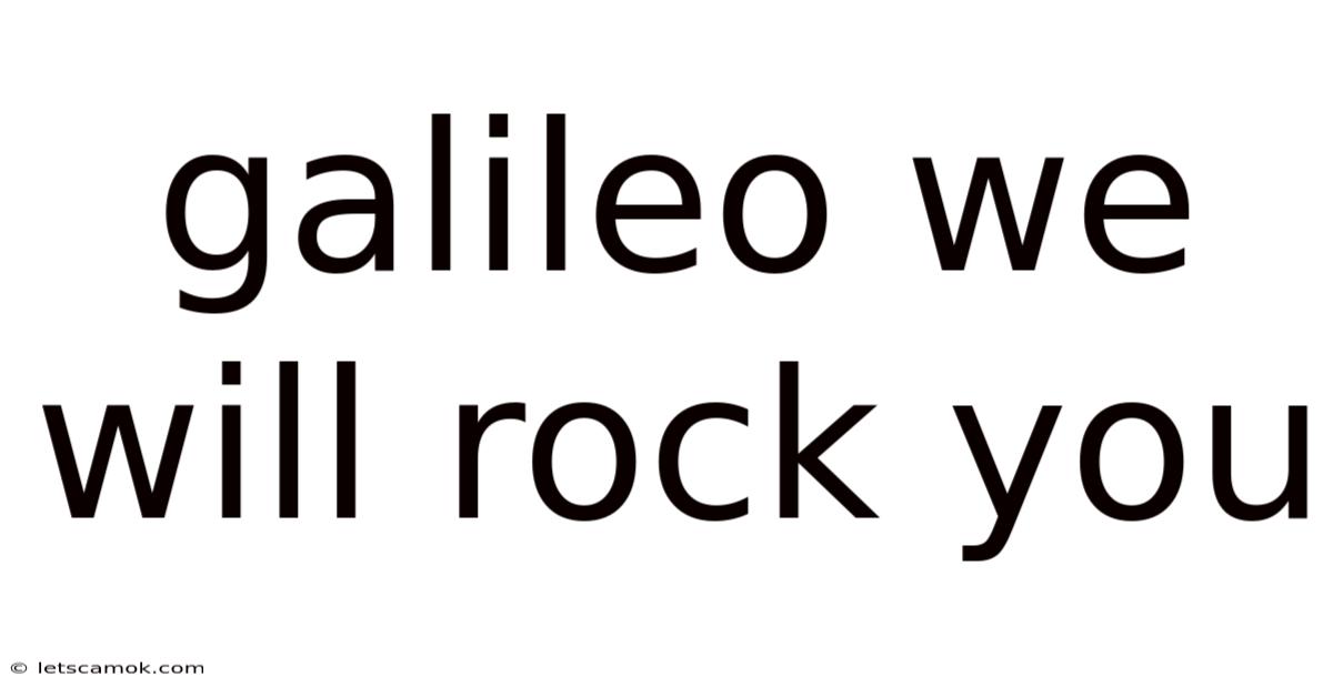 Galileo We Will Rock You
