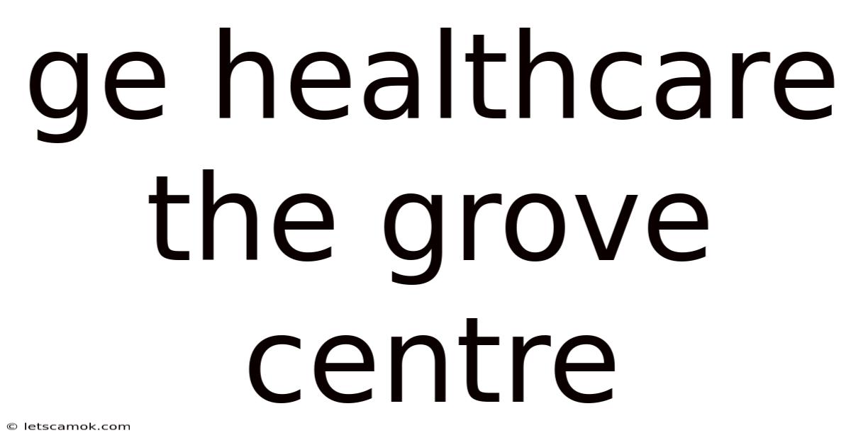 Ge Healthcare The Grove Centre