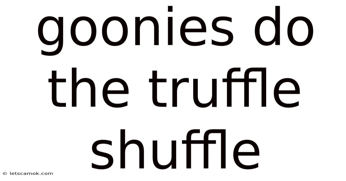 Goonies Do The Truffle Shuffle