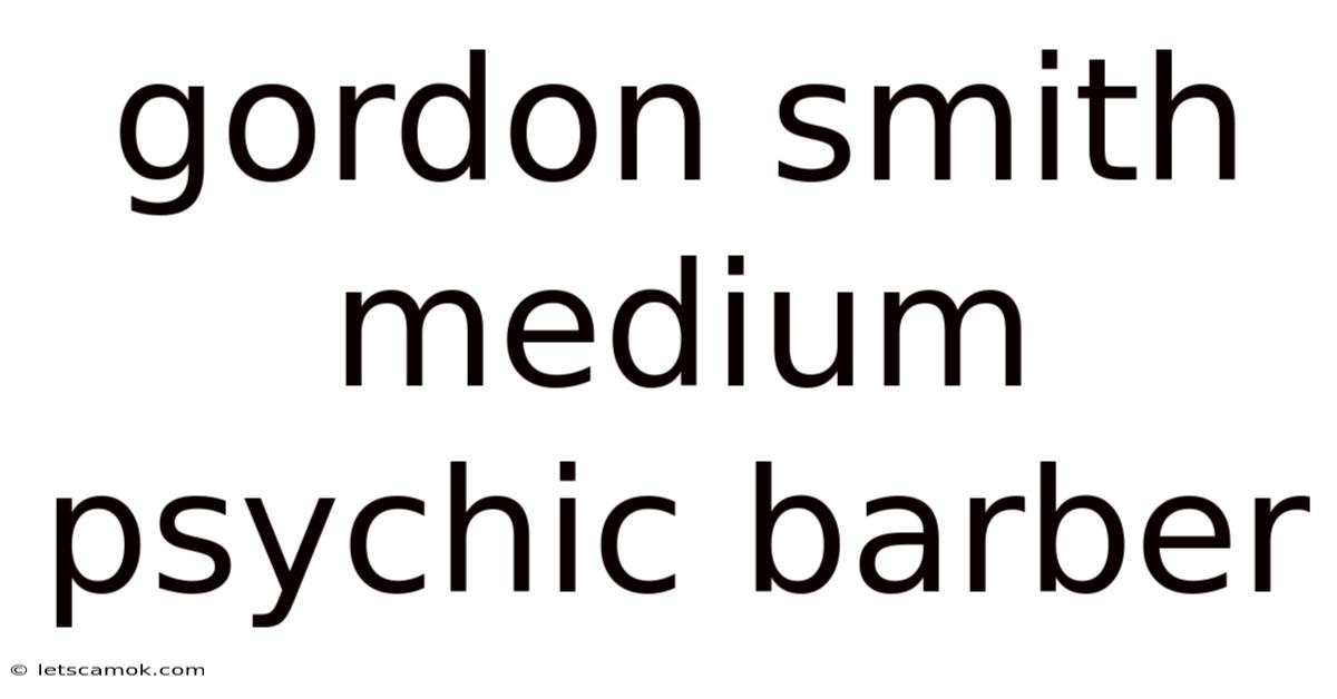 Gordon Smith Medium Psychic Barber