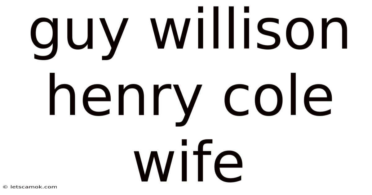 Guy Willison Henry Cole Wife