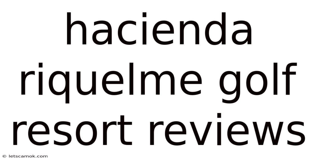 Hacienda Riquelme Golf Resort Reviews