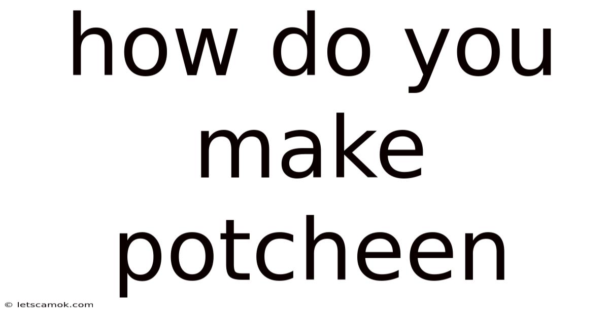 How Do You Make Potcheen