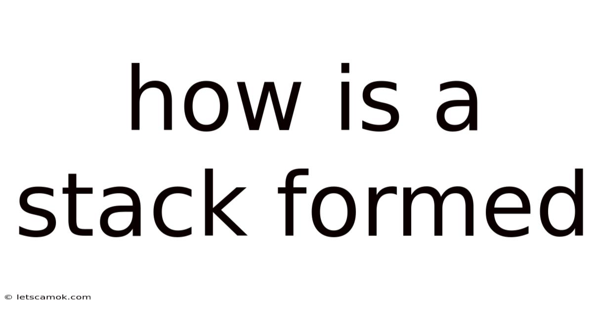 How Is A Stack Formed