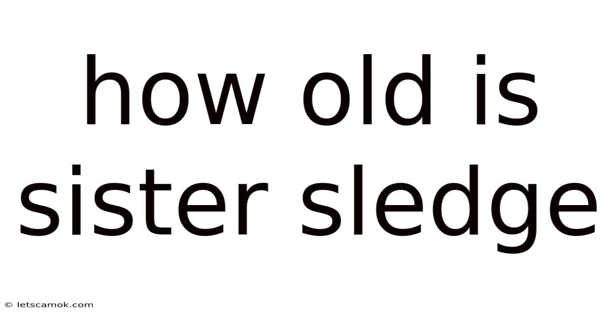 How Old Is Sister Sledge
