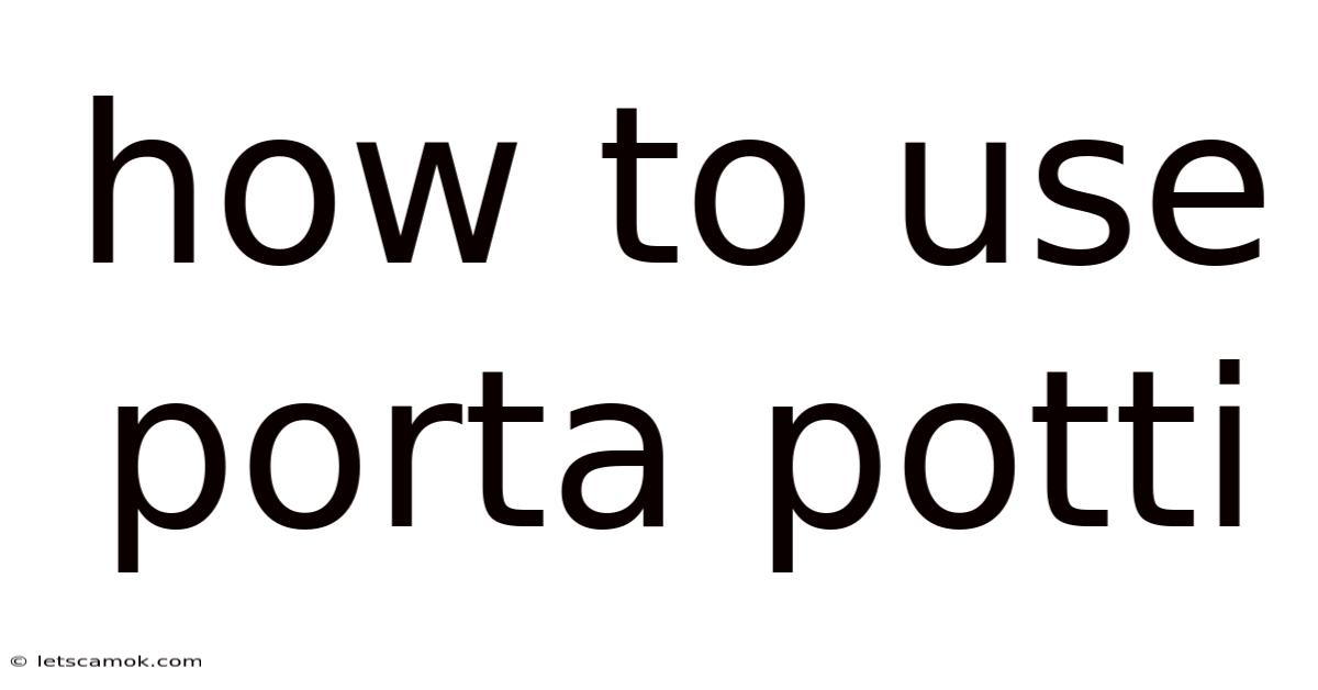 How To Use Porta Potti