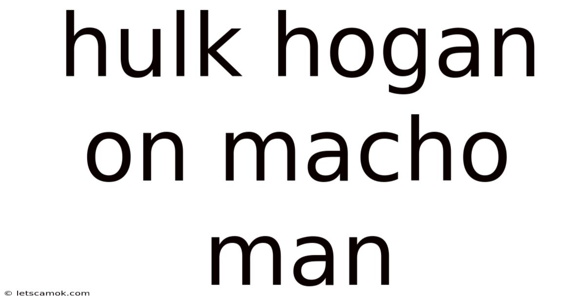 Hulk Hogan On Macho Man