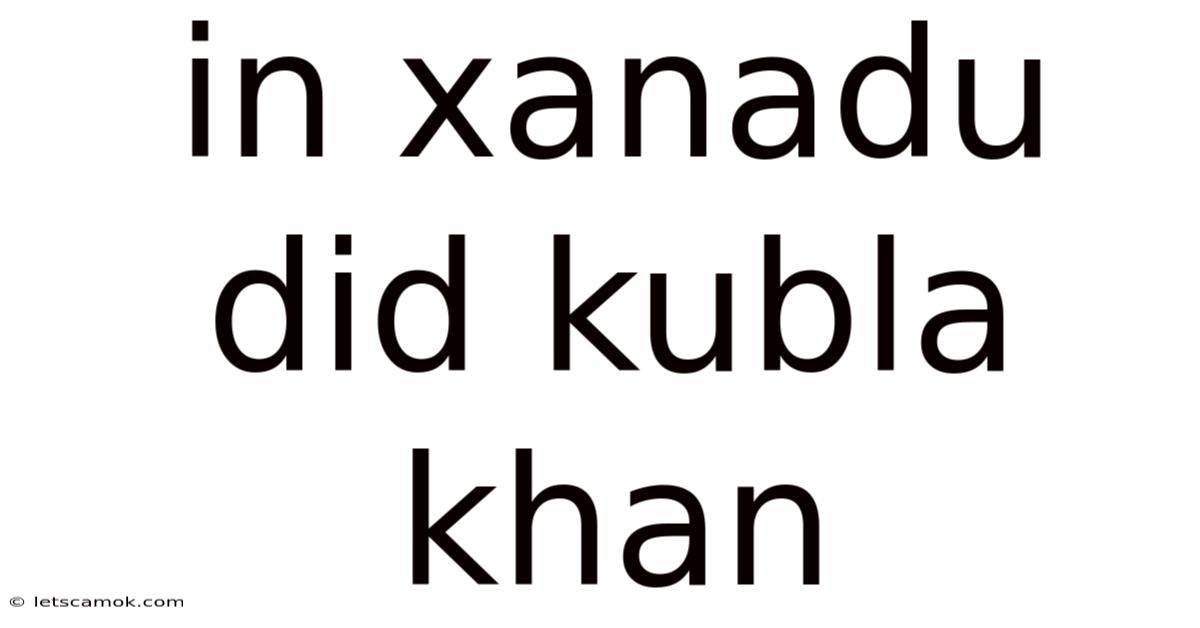 In Xanadu Did Kubla Khan