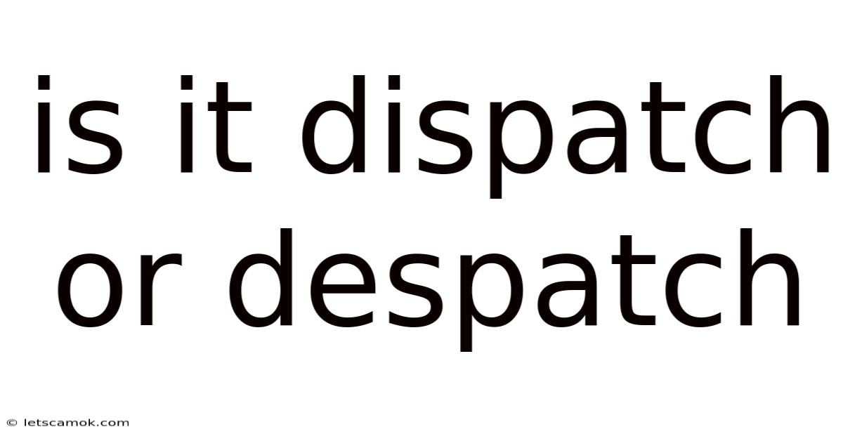 Is It Dispatch Or Despatch