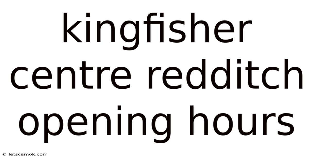 Kingfisher Centre Redditch Opening Hours