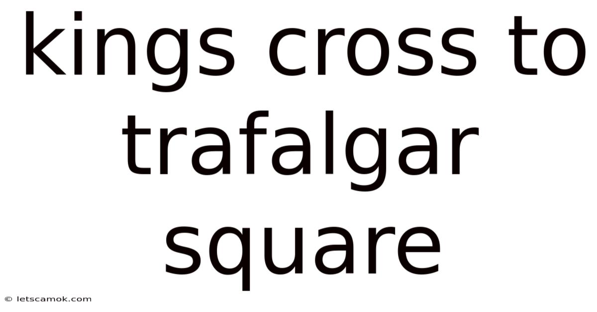 Kings Cross To Trafalgar Square