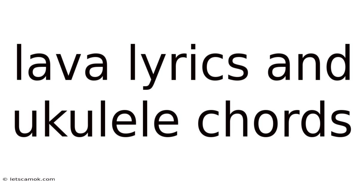Lava Lyrics And Ukulele Chords