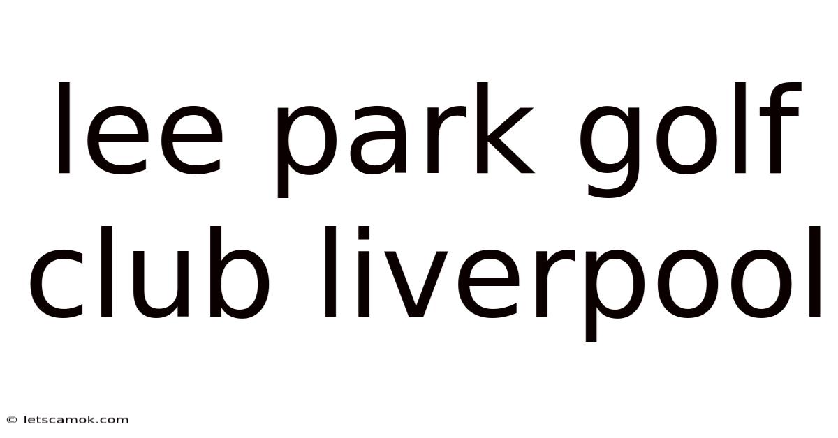Lee Park Golf Club Liverpool
