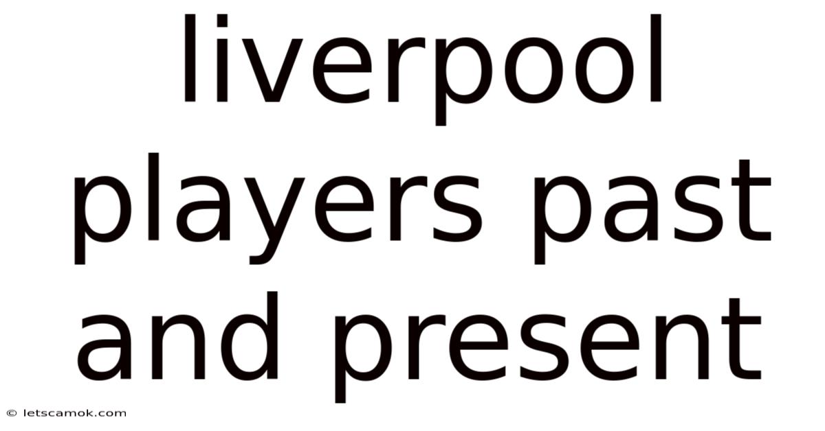 Liverpool Players Past And Present
