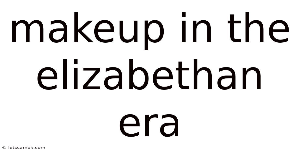 Makeup In The Elizabethan Era