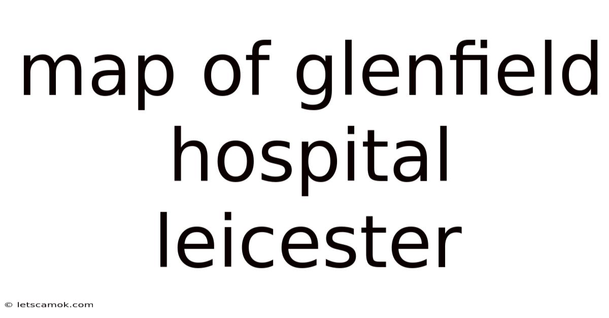 Map Of Glenfield Hospital Leicester