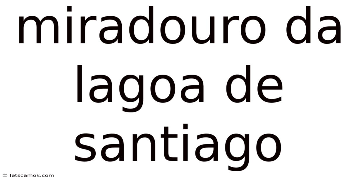 Miradouro Da Lagoa De Santiago